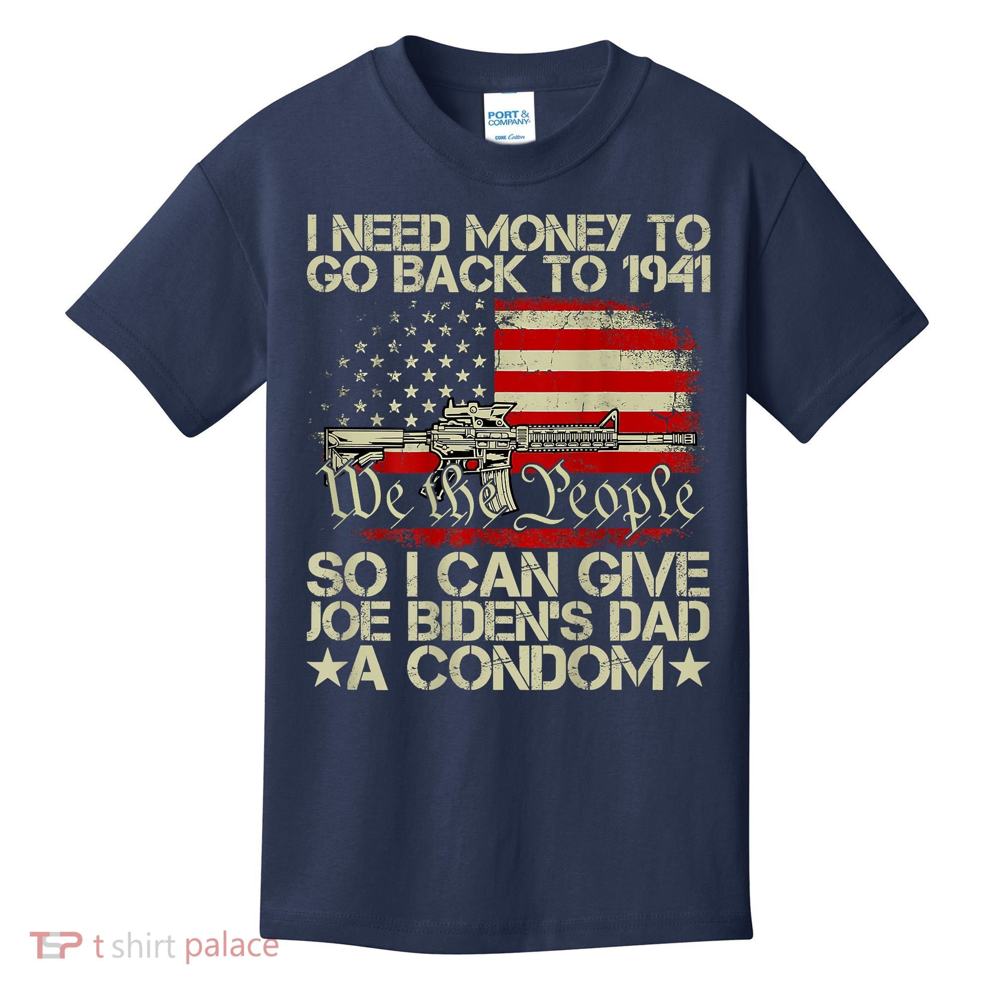 Funny I Can Give Joe BidenS Dad A Condom Kids T-Shirt