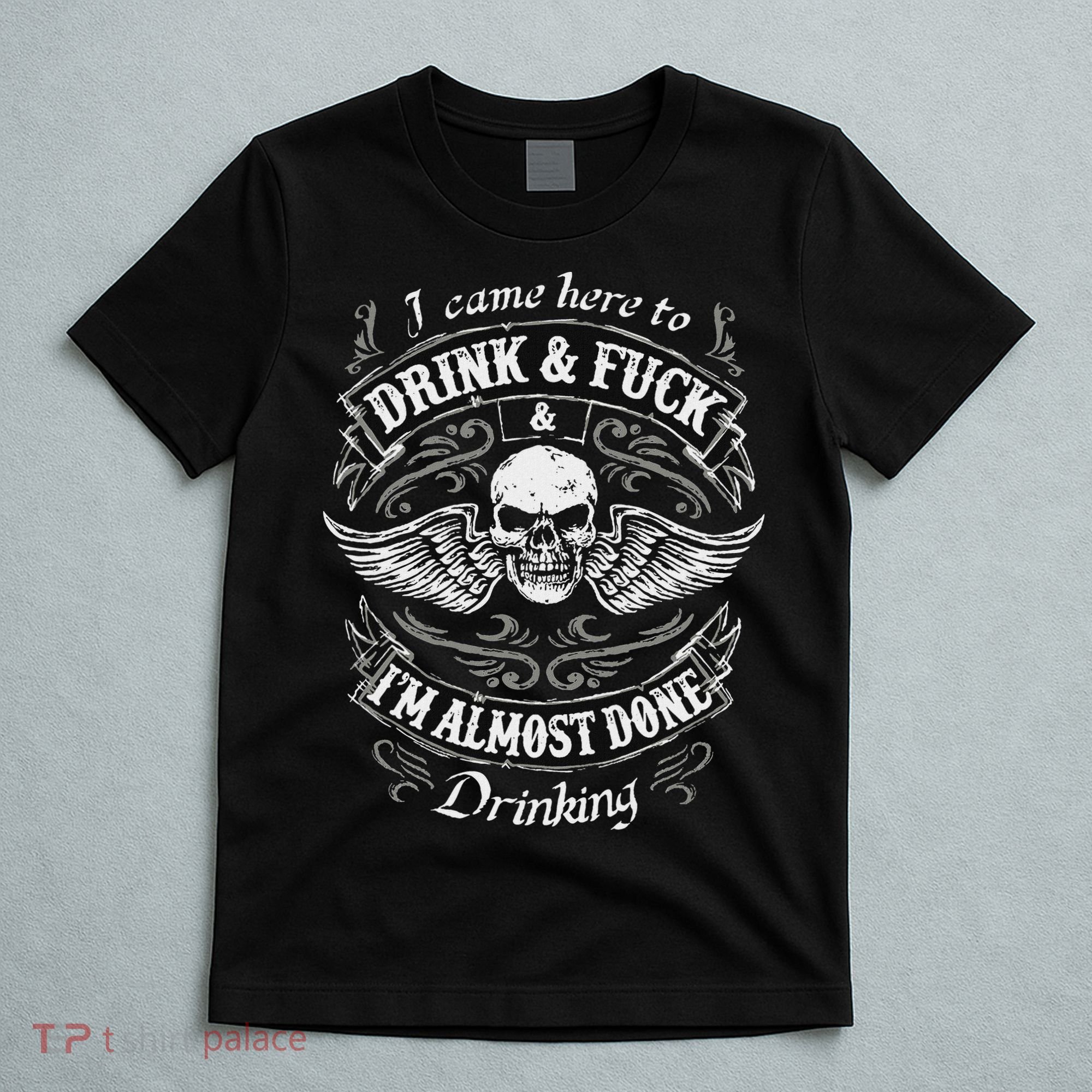 Funny I Came Here To Drink And Fuck I'm Almost Done Drinking T-Shirt