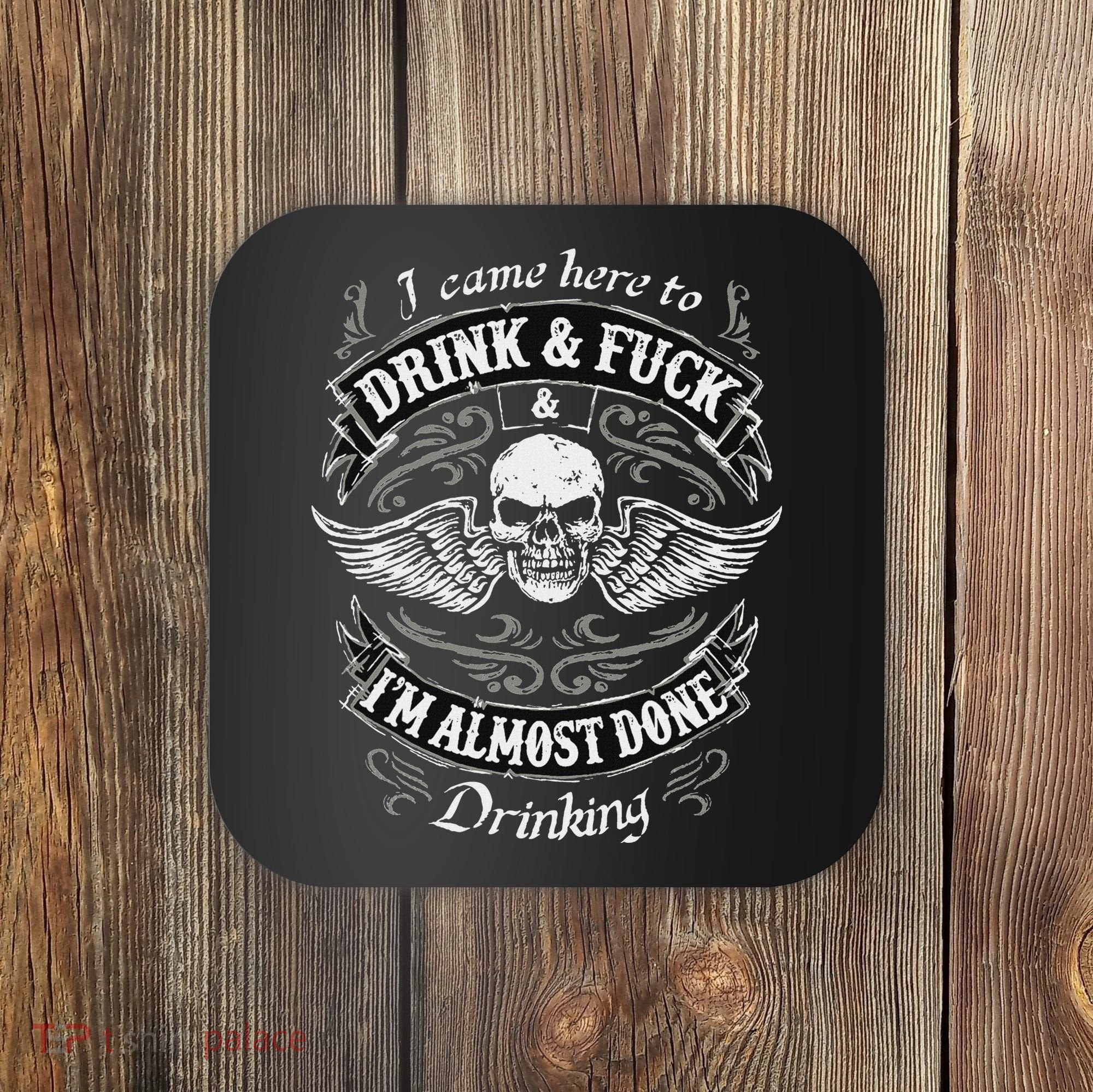 Funny I Came Here To Drink And Fuck I'm Almost Done Drinking Coaster