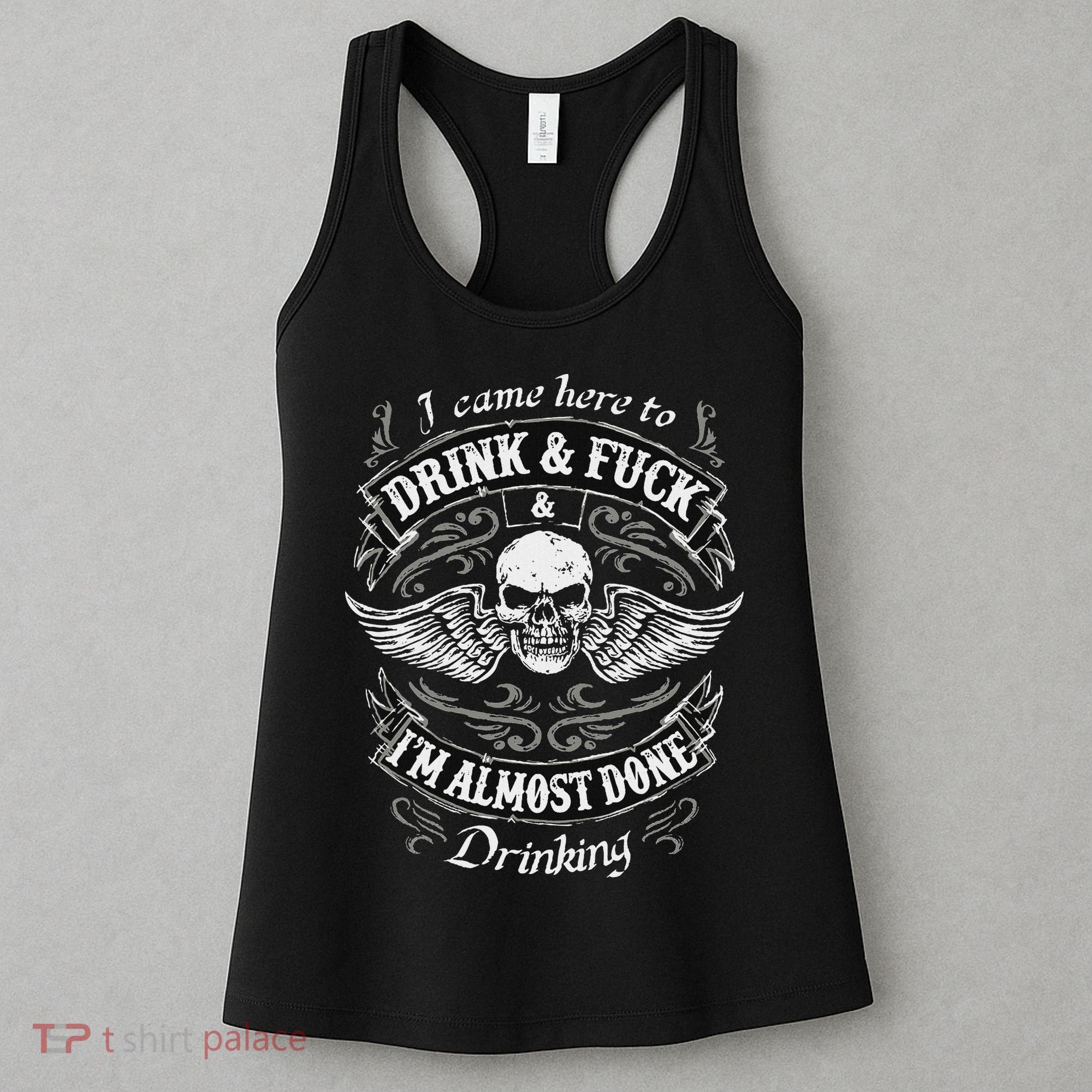 Funny I Came Here To Drink And Fuck I'm Almost Done Drinking Women's Tank Top