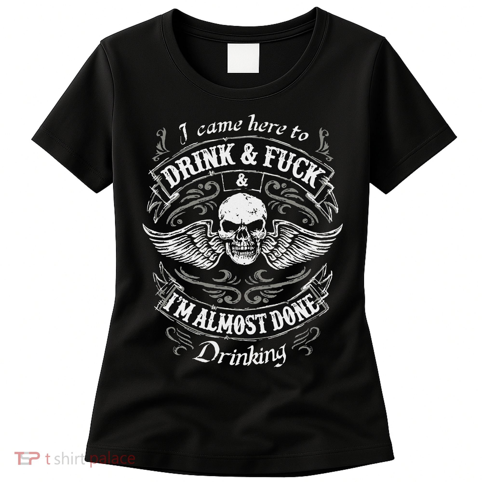 Funny I Came Here To Drink And Fuck I'm Almost Done Drinking Women's T-Shirt