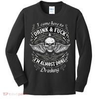 Funny I Came Here To Drink And Fuck I'm Almost Done Drinking Kids Long Sleeve Shirt thumb 0