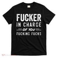 Fucker In Charge Of You Fucking Fucks Funny Boss Day T-Shirt thumb 0