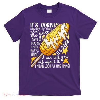 Funny It's Corn A Big Lump With A Knob Meme T-Shirt