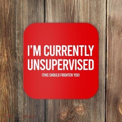 Funny Im Currently Unsupervised This Should Frighten You Coaster