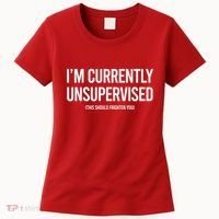 Funny Im Currently Unsupervised This Should Frighten You Women's T-Shirt thumb 0