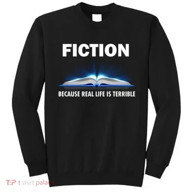 Fiction Because Real Life Is Terrible Sweatshirt
