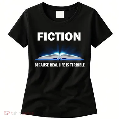 Fiction Because Real Life Is Terrible Women's T-Shirt