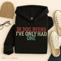 Funny In Dog Beers I've Only Had One Hoodie thumb 4