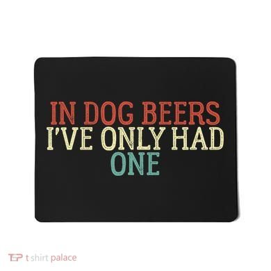 Funny In Dog Beers I've Only Had One Mousepad