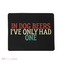 Funny In Dog Beers I've Only Had One Mousepad thumb 0