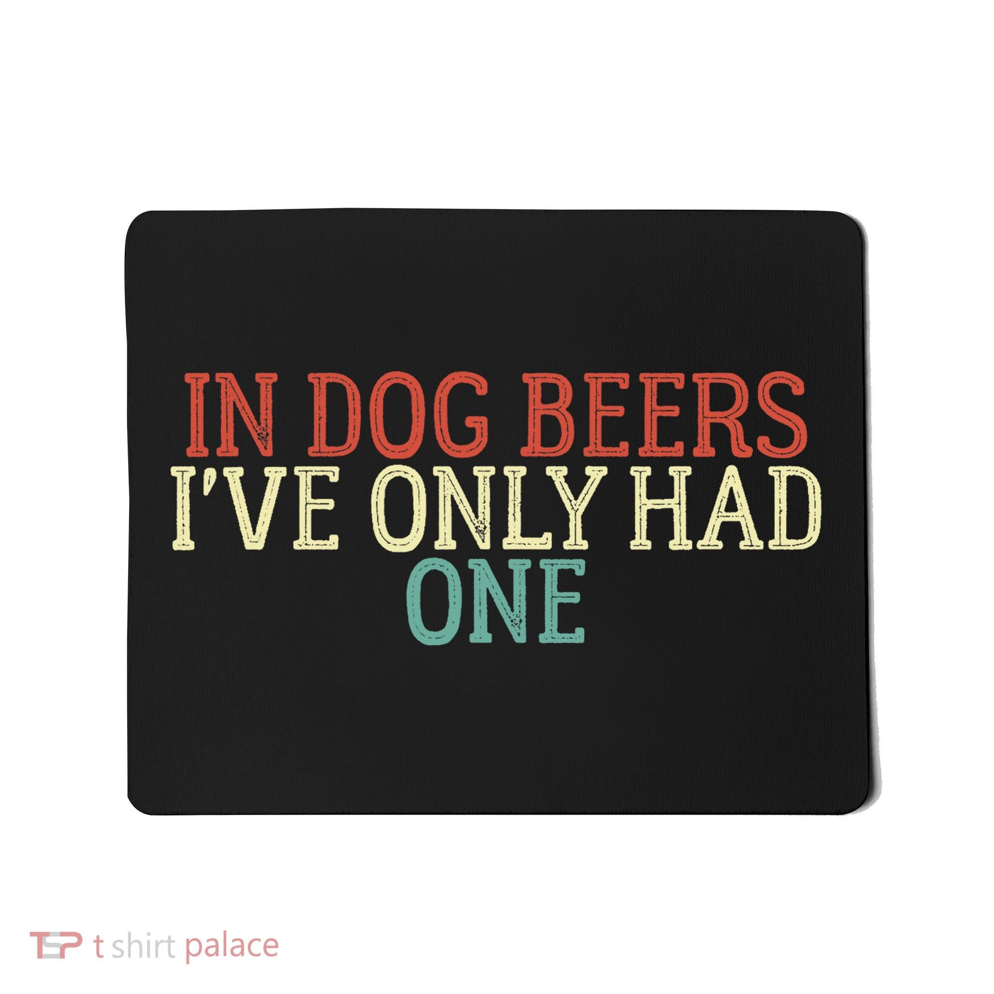Funny In Dog Beers I've Only Had One Mousepad