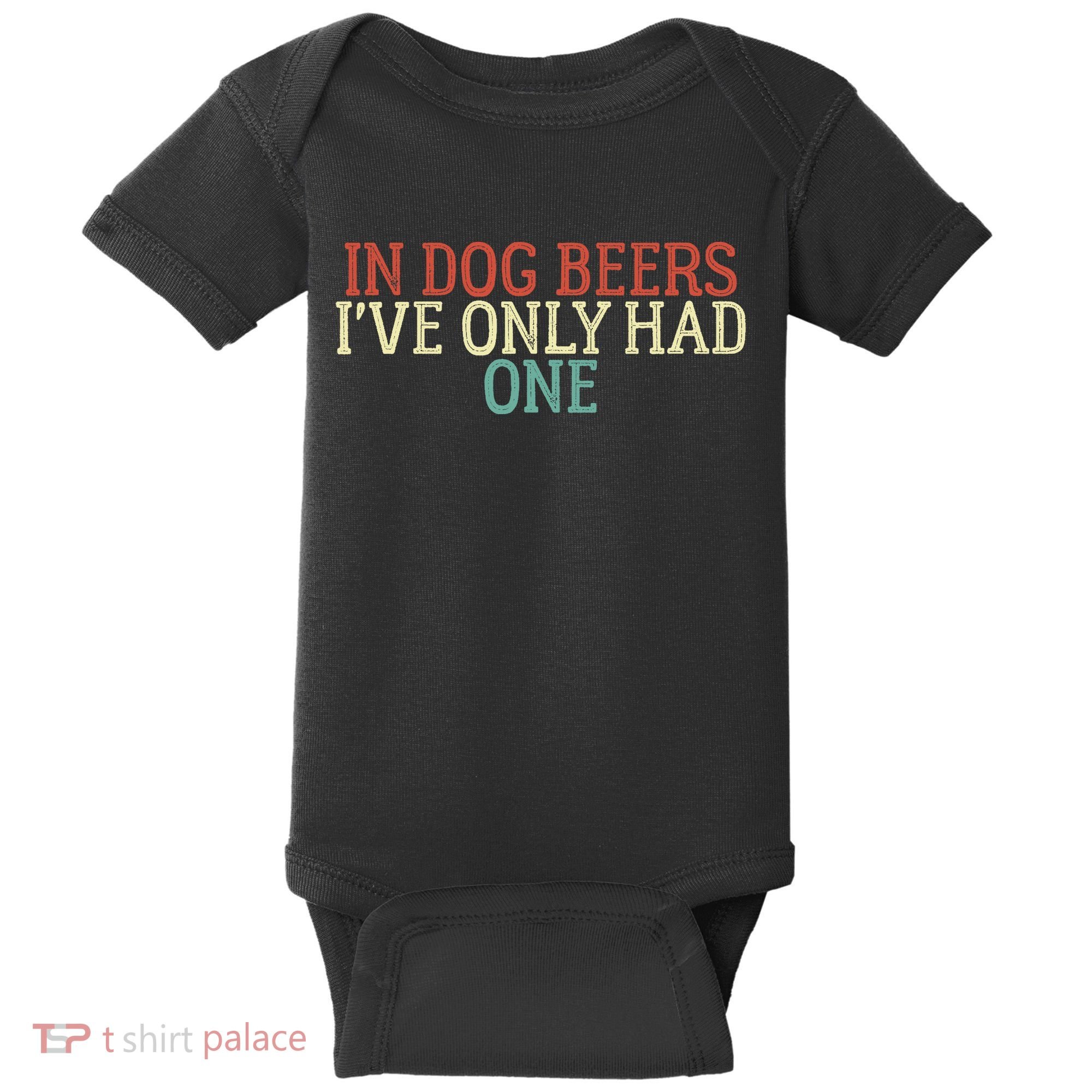 Funny In Dog Beers I've Only Had One Baby Bodysuit