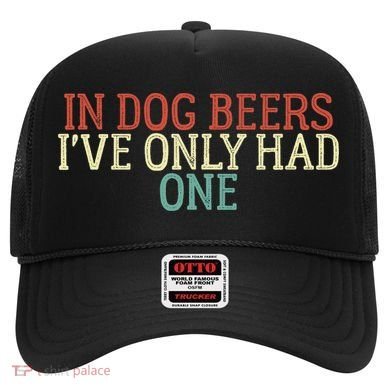 Funny In Dog Beers I've Only Had One Hat