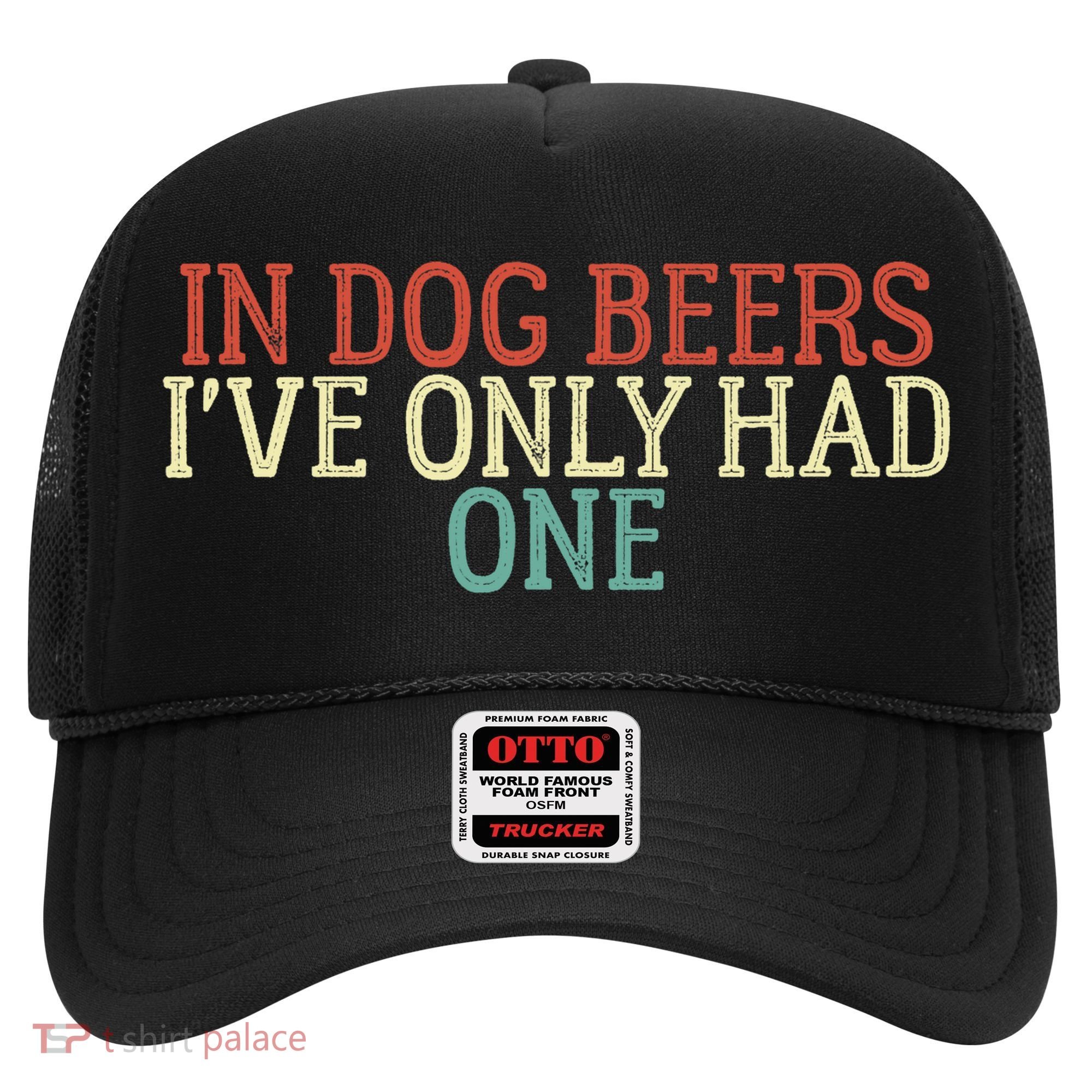 Funny In Dog Beers I've Only Had One Hat