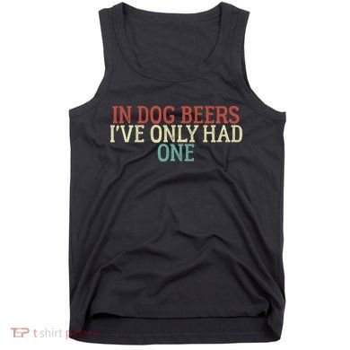 Funny In Dog Beers I've Only Had One Tank Top