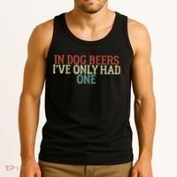 Funny In Dog Beers I've Only Had One Tank Top thumb 3