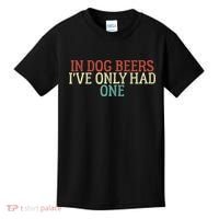 Funny In Dog Beers I've Only Had One Kids T-Shirt thumb 0