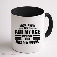 Funny I Don't Know How To Act My Age I've Never Been This Old Before Coffee Mug thumb 1