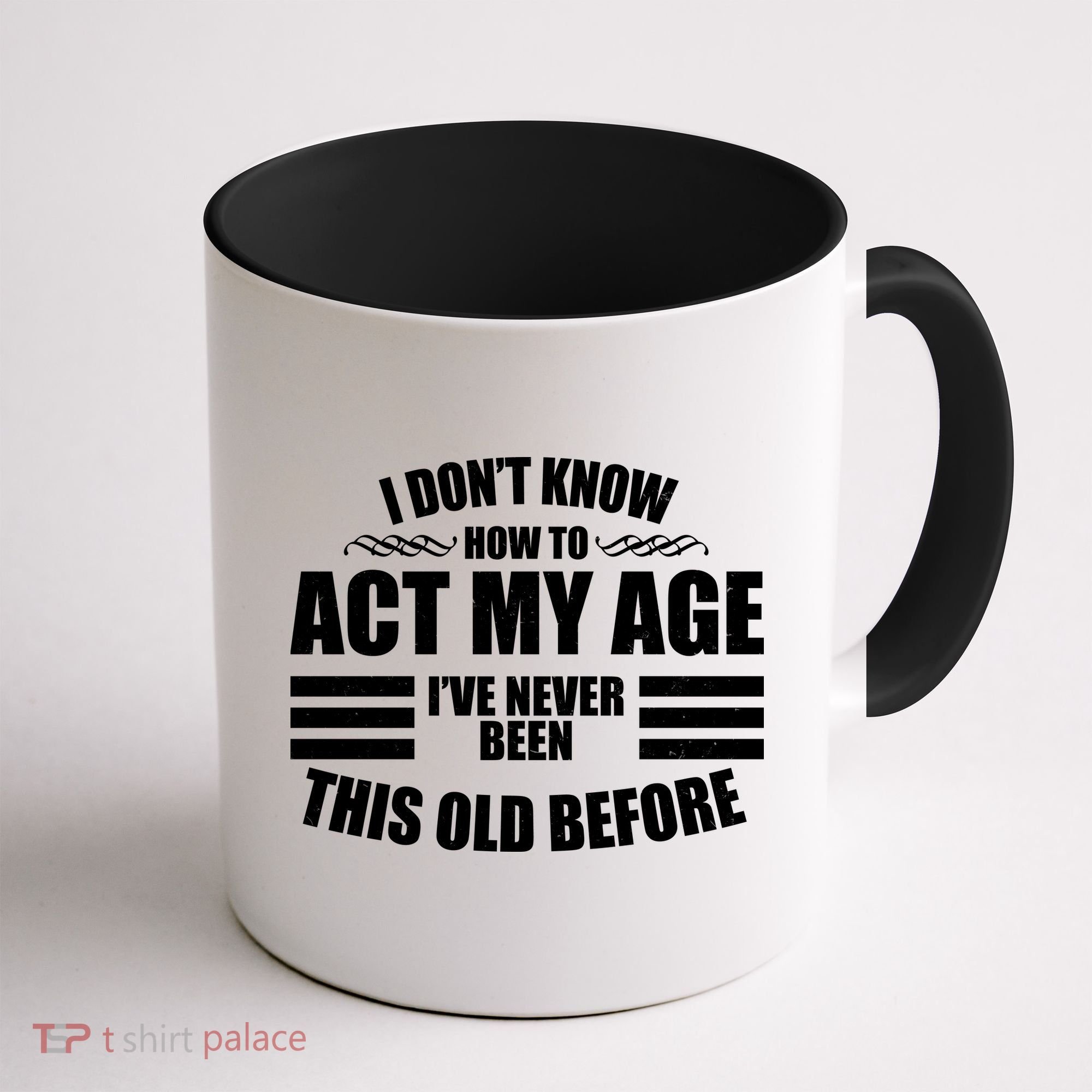 Funny I Don't Know How To Act My Age I've Never Been This Old Before Coffee Mug