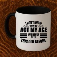 Funny I Don't Know How To Act My Age I've Never Been This Old Before Coffee Mug thumb 2