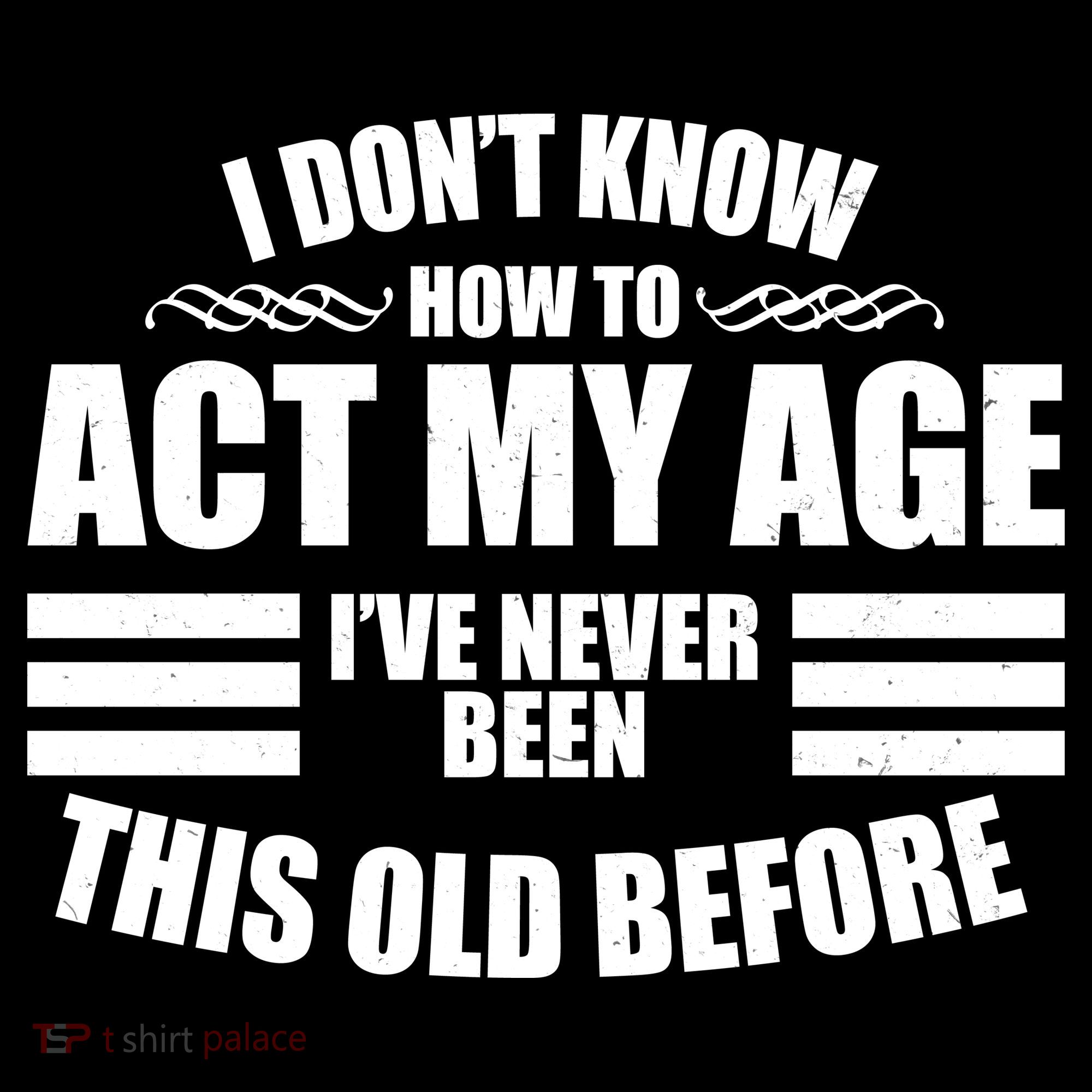 Funny I Don't Know How To Act My Age I've Never Been This Old Before Women's Tank Top