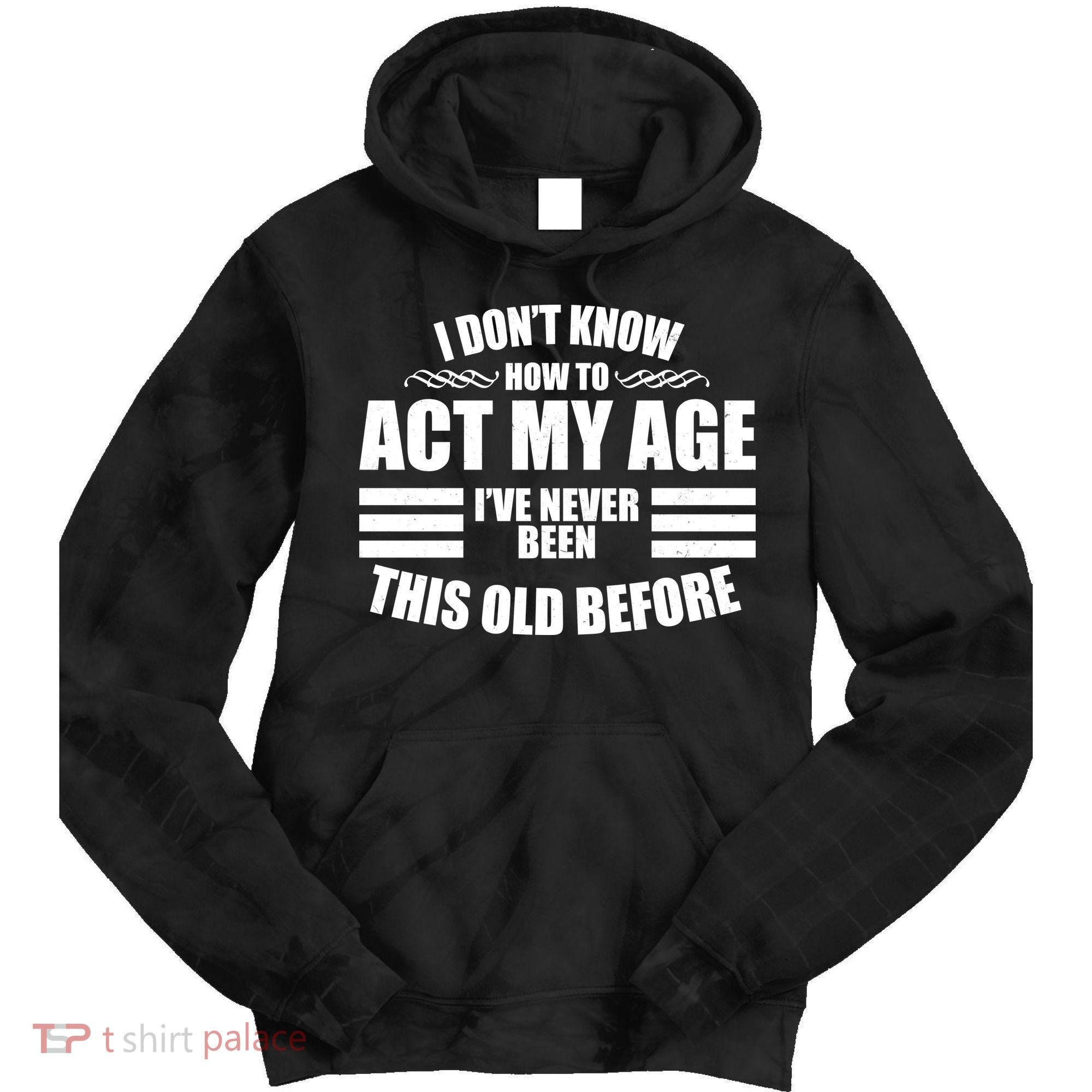 Funny I Don't Know How To Act My Age I've Never Been This Old Before Tie Dye Hoodie
