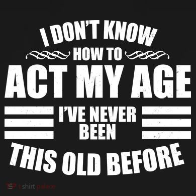 Funny I Don't Know How To Act My Age I've Never Been This Old Before Tie Dye Hoodie