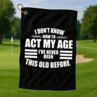 Funny I Don't Know How To Act My Age I've Never Been This Old Before Golf Towel thumb 1