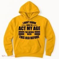 Funny I Don't Know How To Act My Age I've Never Been This Old Before Hoodie thumb 0