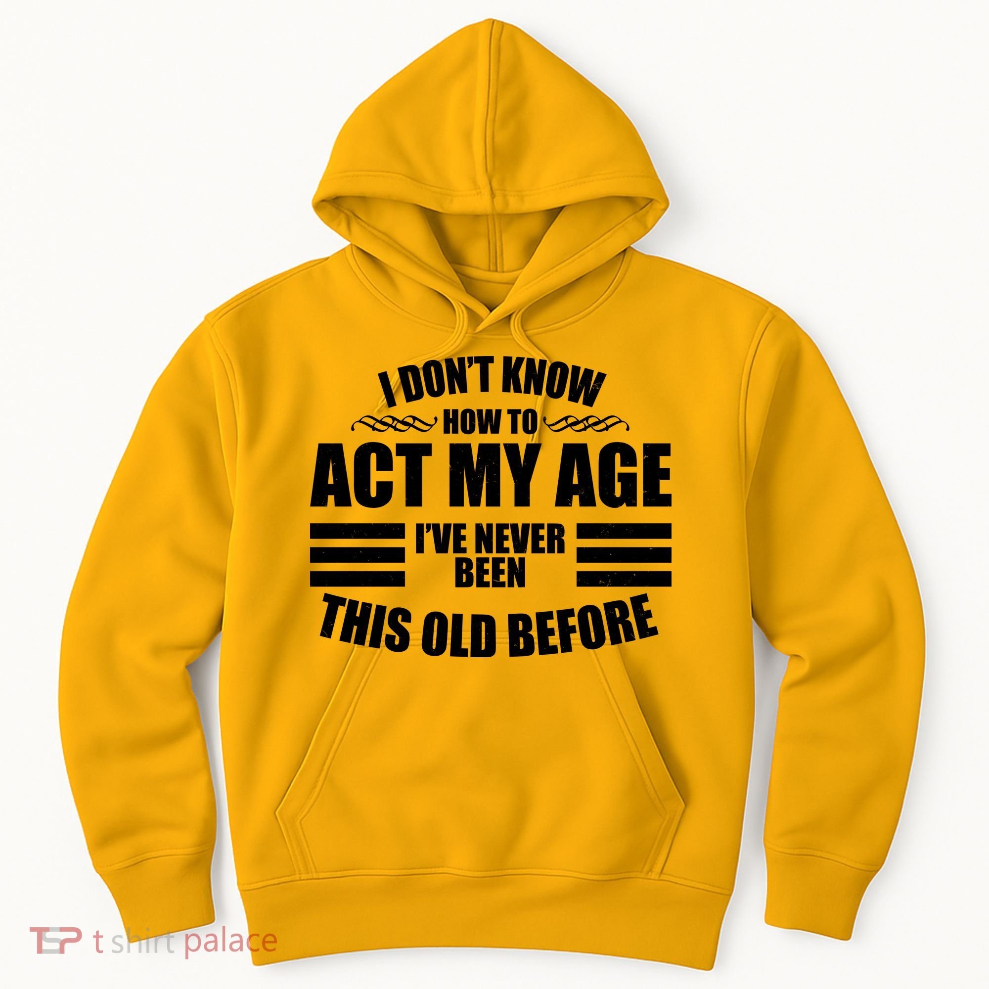 Funny I Don't Know How To Act My Age I've Never Been This Old Before Hoodie