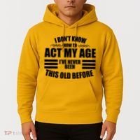 Funny I Don't Know How To Act My Age I've Never Been This Old Before Hoodie thumb 2