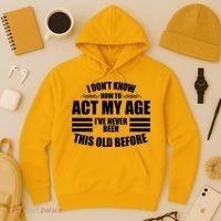 Funny I Don't Know How To Act My Age I've Never Been This Old Before Hoodie thumb 3