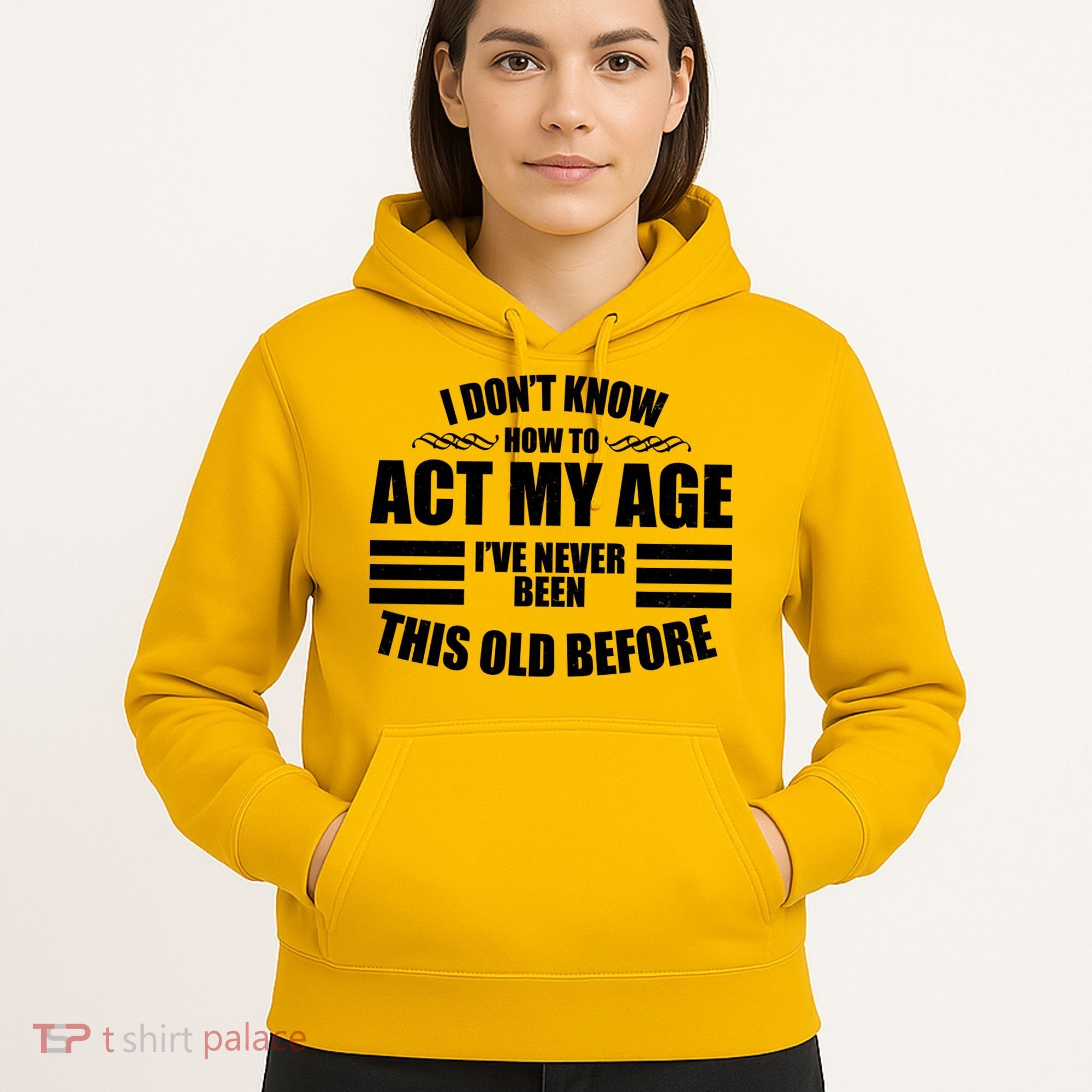 Funny I Don't Know How To Act My Age I've Never Been This Old Before Hoodie