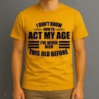 Funny I Don't Know How To Act My Age I've Never Been This Old Before T-Shirt thumb 3