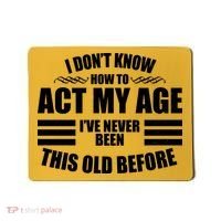 Funny I Don't Know How To Act My Age I've Never Been This Old Before Mousepad thumb 0