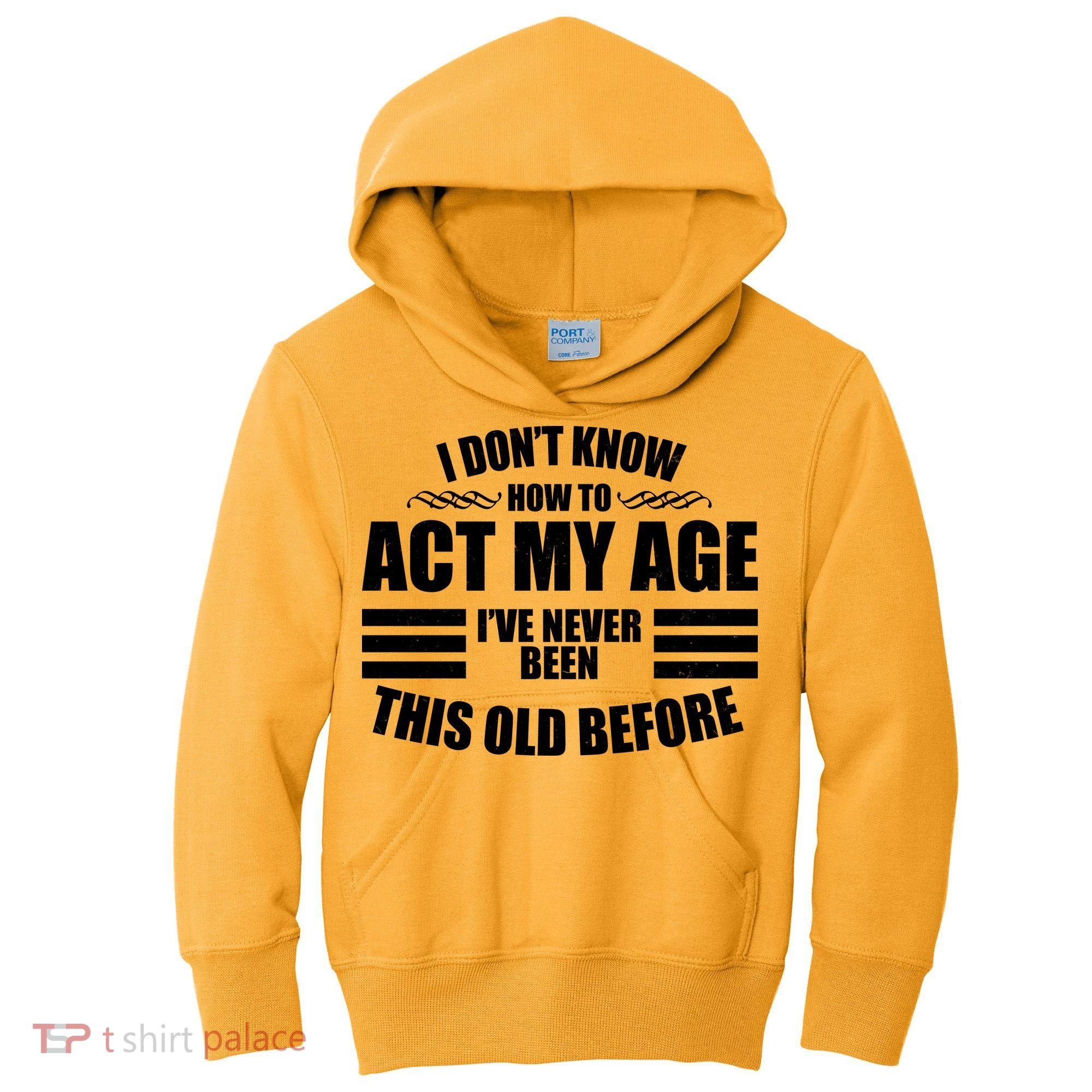 Funny I Don't Know How To Act My Age I've Never Been This Old Before Kids Hoodie