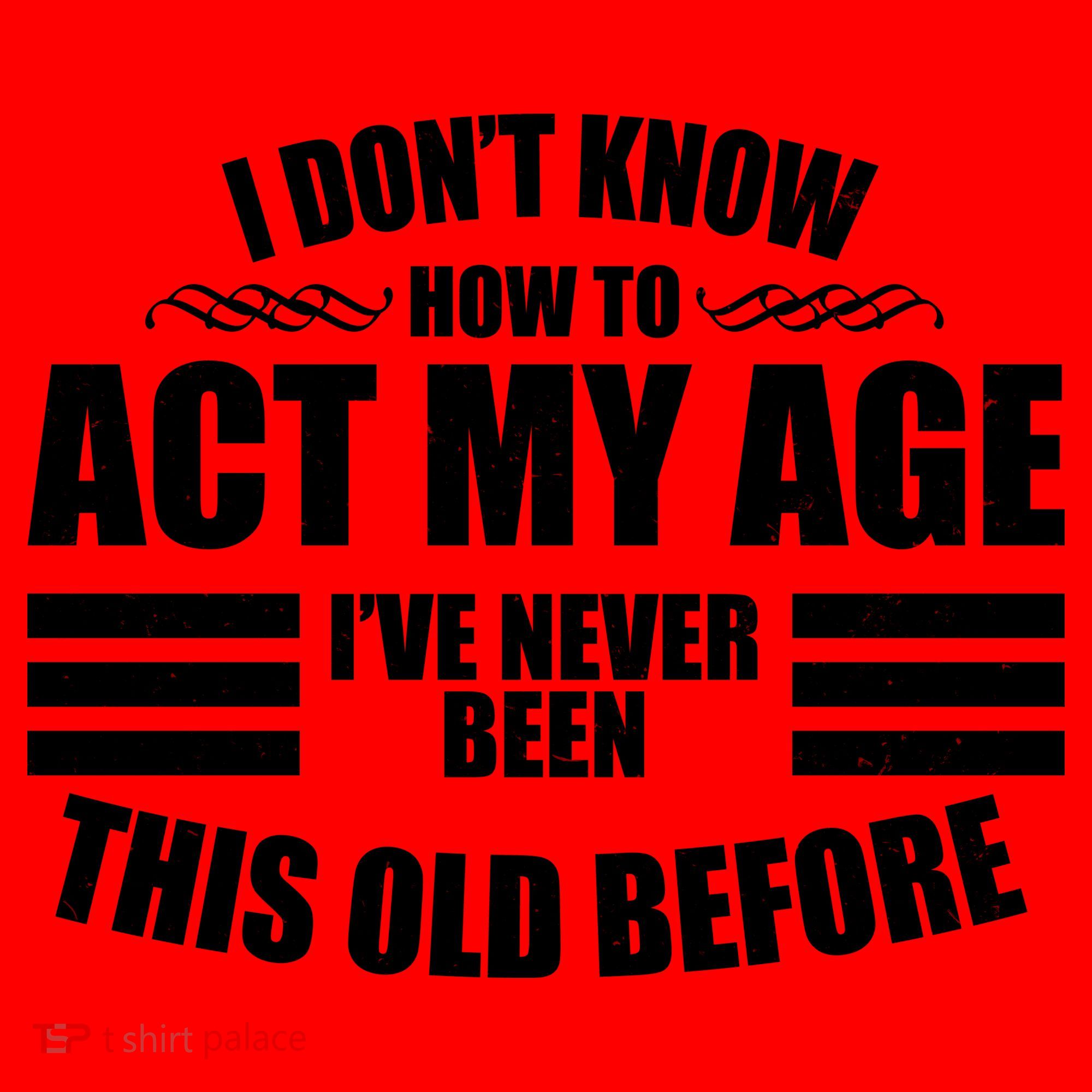 Funny I Don't Know How To Act My Age I've Never Been This Old Before Santa Hat