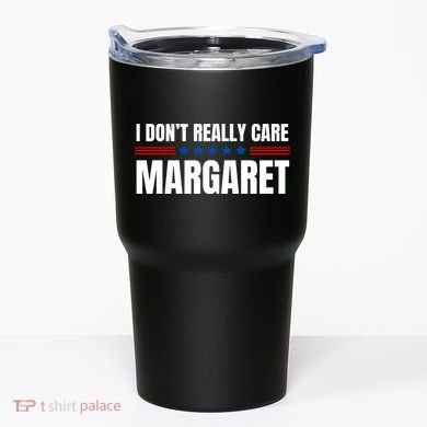 Funny I DonT Really Care Margaret Tumbler