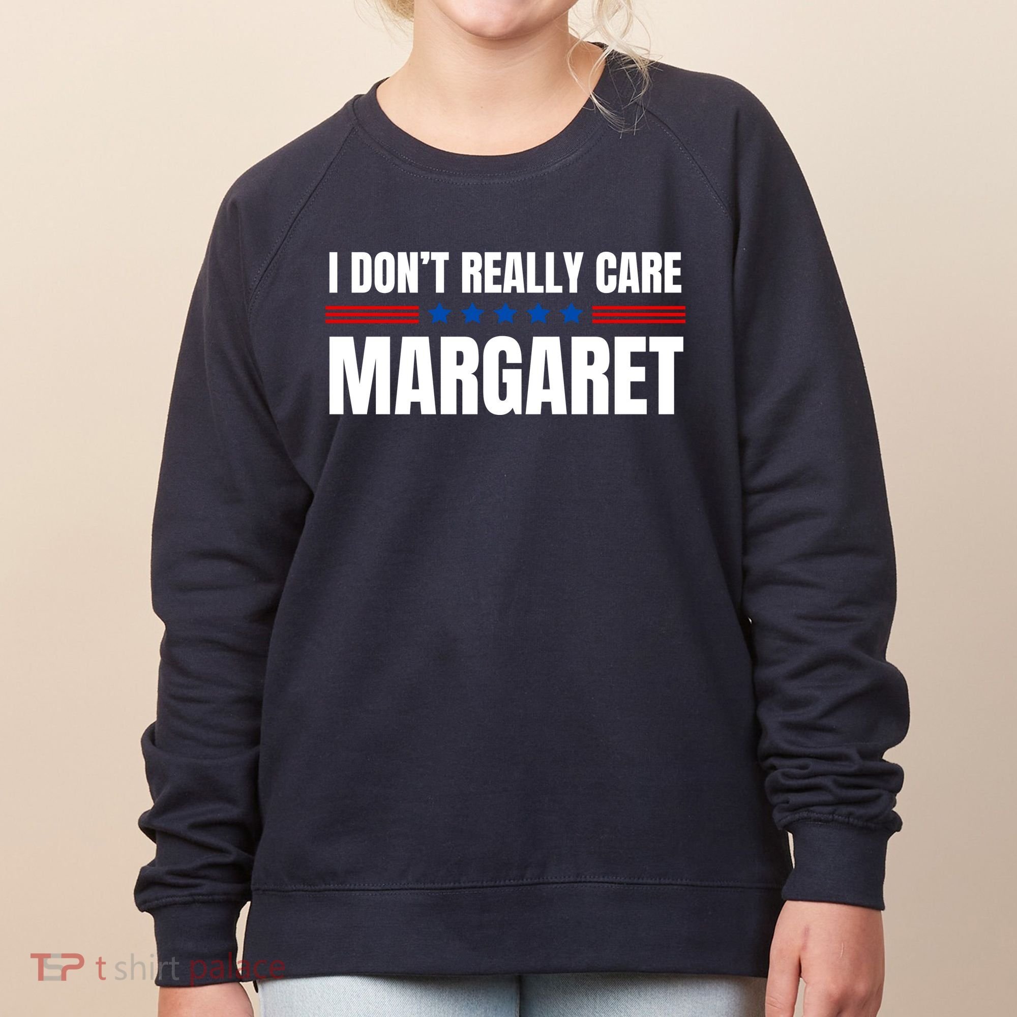 Funny I DonT Really Care Margaret Women's Sweatshirt