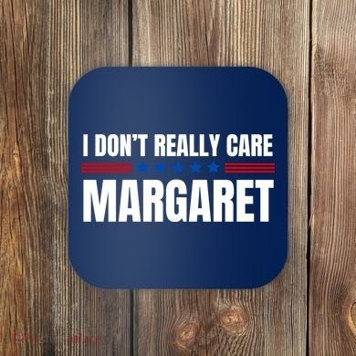 Funny I DonT Really Care Margaret Coaster
