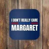 Funny I DonT Really Care Margaret Coaster thumb 0