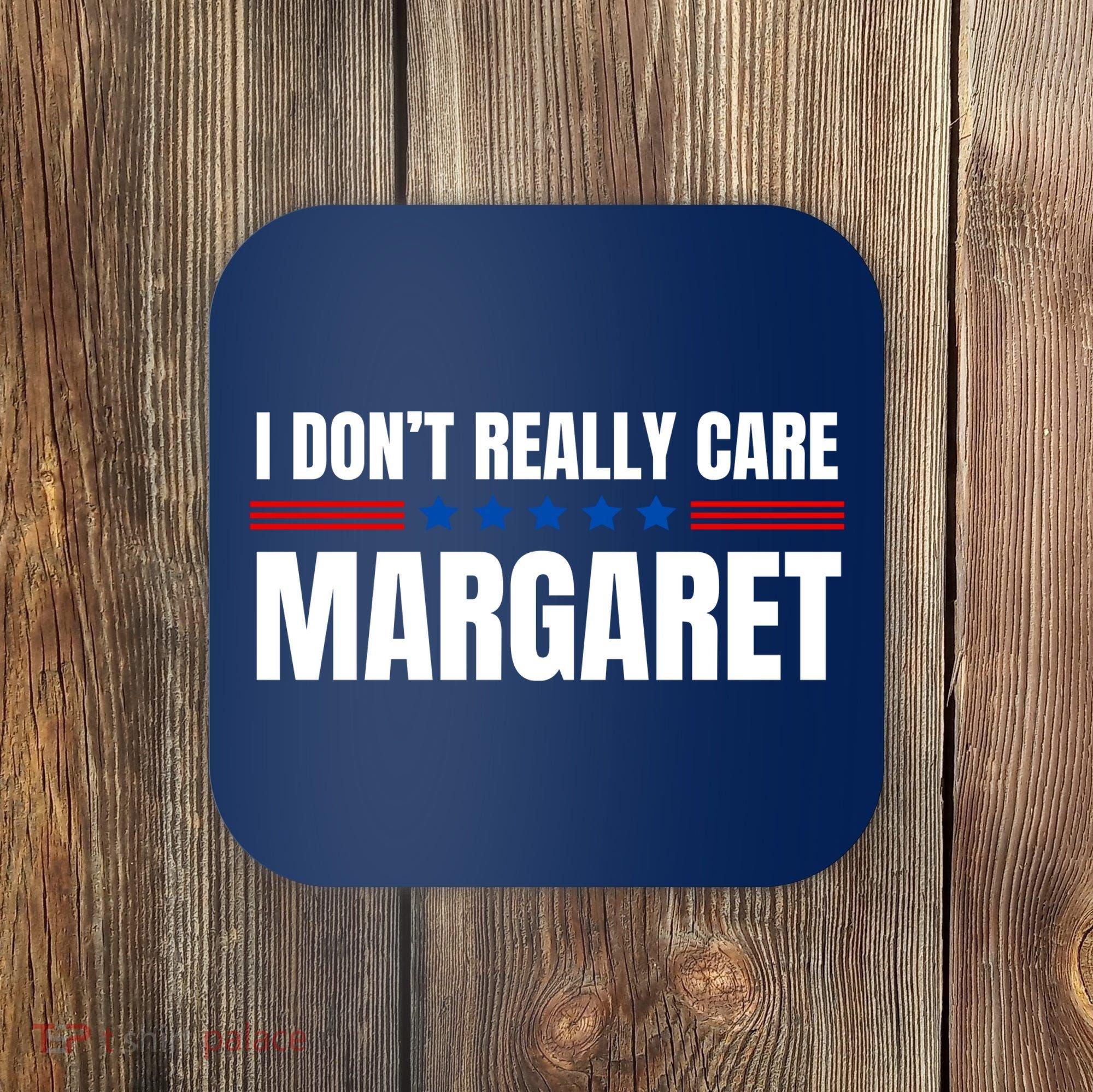 Funny I DonT Really Care Margaret Coaster