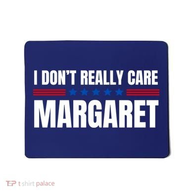 Funny I DonT Really Care Margaret Mousepad