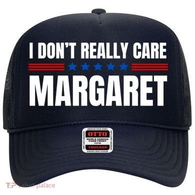 Funny I DonT Really Care Margaret Hat