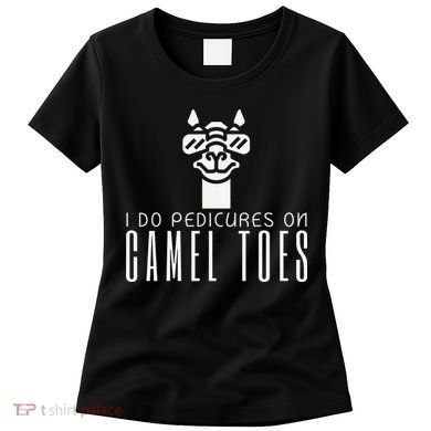 Funny I Do Pedicures On Camel Toes Quote Gift Women's T-Shirt