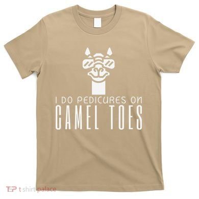Funny I Do Pedicures On Camel Toes Quote Gift T-Shirt
