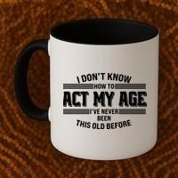 Funny I Dont Know How To Act My Age Ive Never Been This Old Before Coffee Mug thumb 2