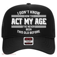 Funny I Dont Know How To Act My Age Ive Never Been This Old Before Hat thumb 0