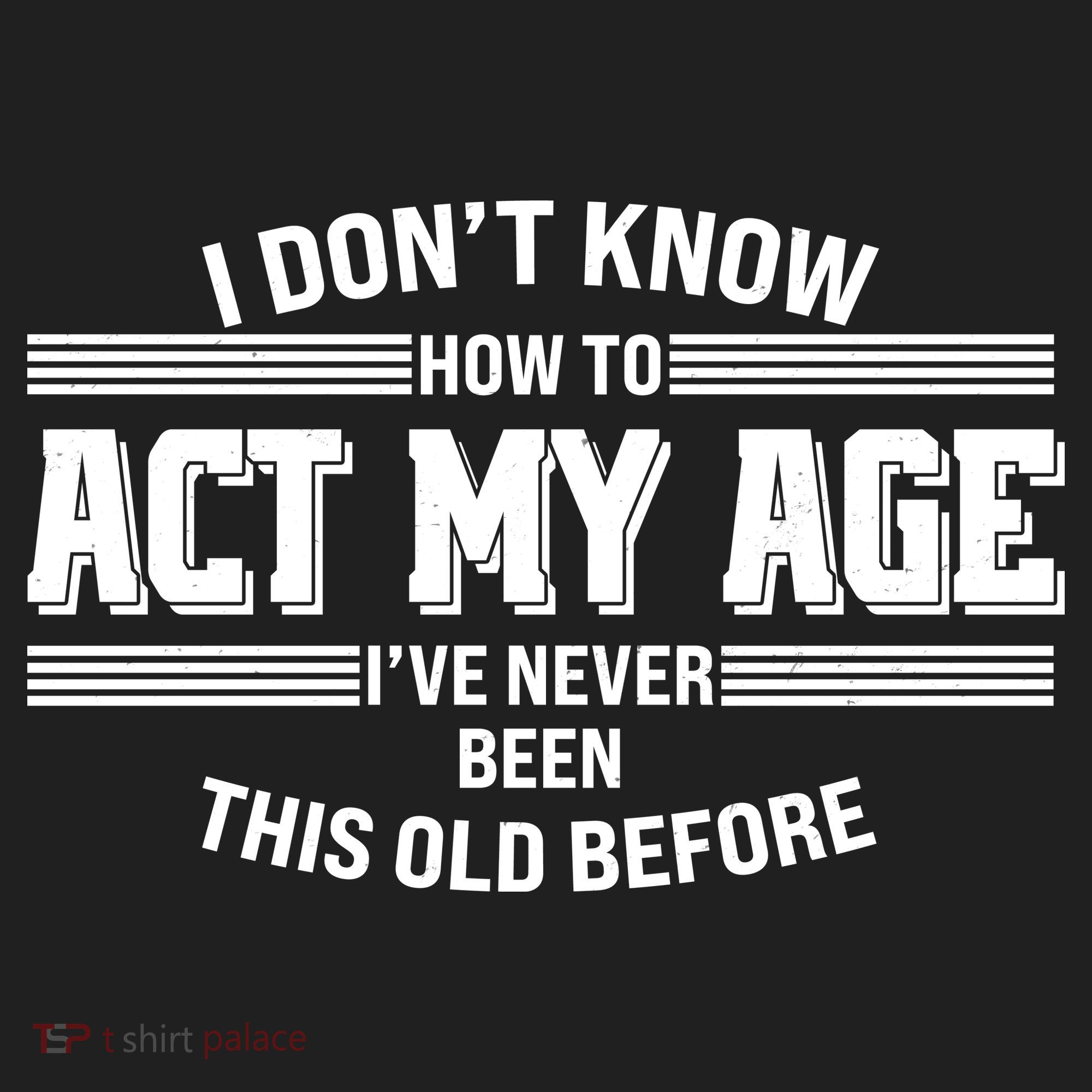 Funny I Dont Know How To Act My Age Ive Never Been This Old Before Hat
